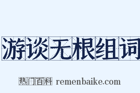 游谈无根组词是什么意思的图片